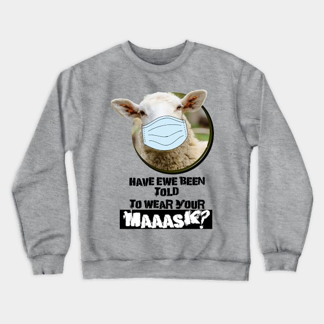 Have EWE been told to wear your MASK? Crewneck Sweatshirt by karissabest